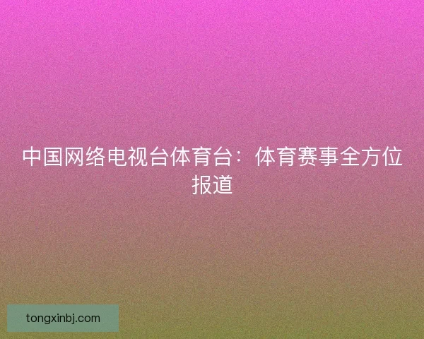 中国网络电视台体育台：体育赛事全方位报道