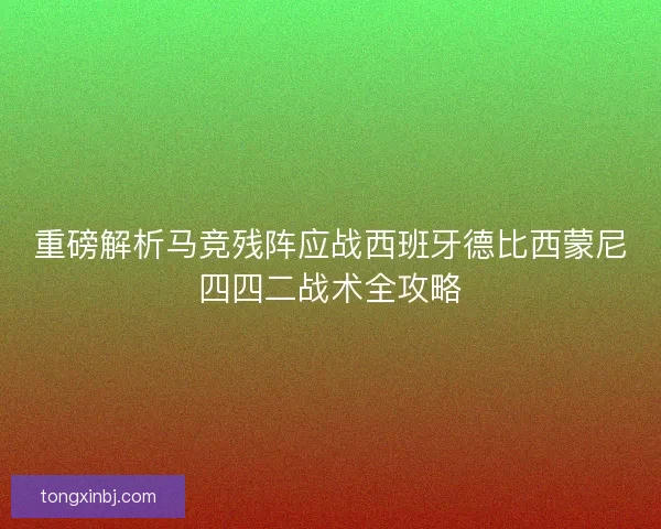 重磅解析马竞残阵应战西班牙德比西蒙尼四四二战术全攻略 重磅解析马竞残阵应战西班牙德比西蒙尼四四二战术全攻略
