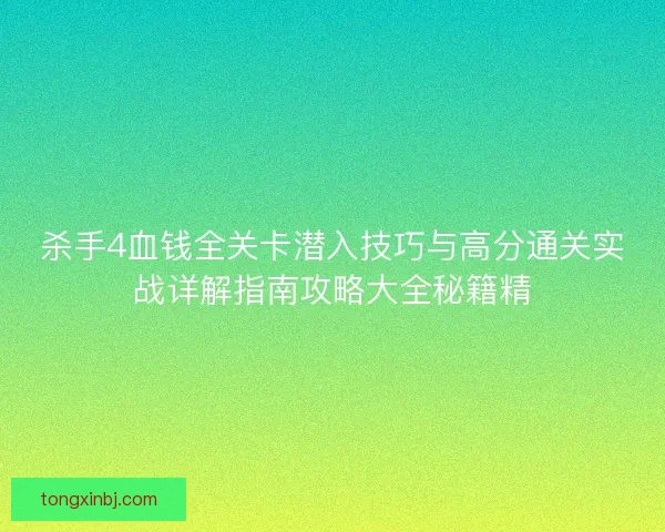 杀手4血钱全关卡潜入技巧与高分通关实战详解指南攻略大全秘籍精 杀手4血钱全关卡潜入技巧与高分通关实战详解指南攻略大全秘籍精