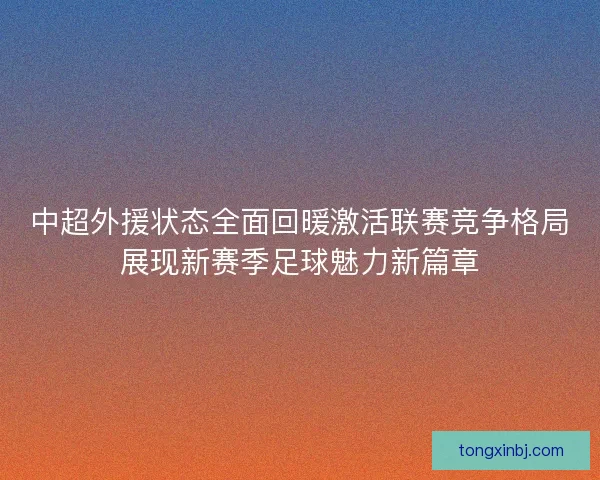 中超外援状态全面回暖激活联赛竞争格局展现新赛季足球魅力新篇章 中超外援状态全面回暖激活联赛竞争格局展现新赛季足球魅力新篇章